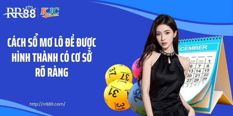 Cách sổ mơ lô đề được hình thành có cơ sở rõ ràng