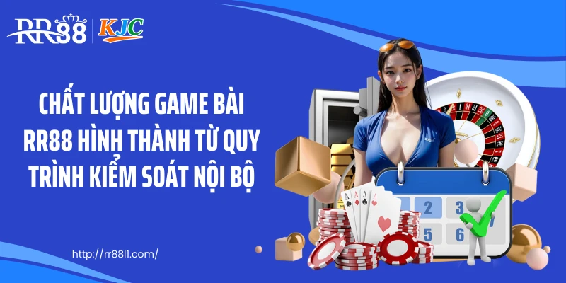 Chất lượng game bài RR88 hình thành từ quy trình kiểm soát nội bộ
