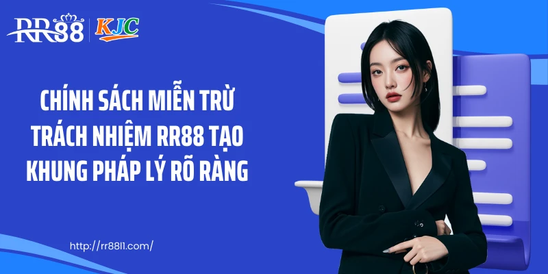 Chính sách miễn trừ trách nhiệm RR88 tạo khung pháp lý rõ ràng