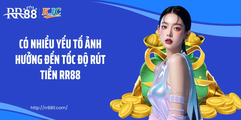 Có nhiều yếu tố ảnh hưởng đến tốc độ rút tiền RR88