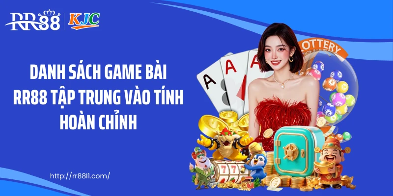 Danh sách game bài RR88 tập trung vào tính hoàn chỉnh