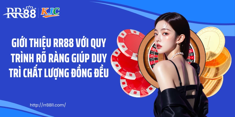 Giới thiệu RR88 với quy trình rõ ràng giúp duy trì chất lượng đồng đều