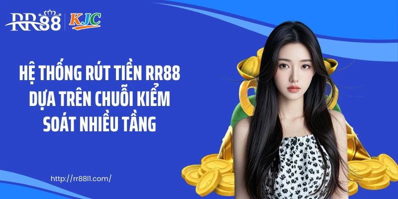 Hệ thống rút tiền RR88 dựa trên chuỗi kiểm soát nhiều tầng