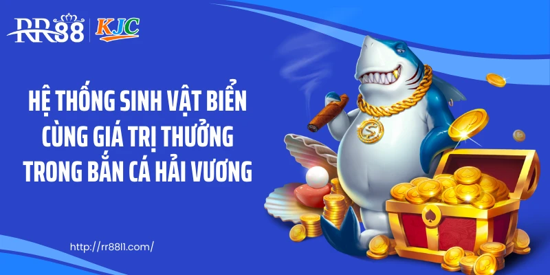 Hệ thống sinh vật biển cùng giá trị thưởng trong bắn cá hải vương