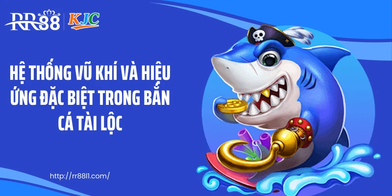 Hệ thống vũ khí và hiệu ứng đặc biệt trong bắn cá tài lộc