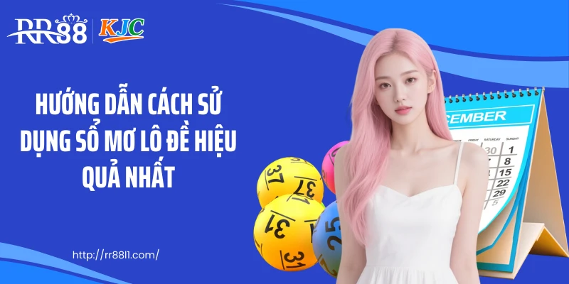 Hướng dẫn cách sử dụng sổ mơ lô đề hiệu quả nhất