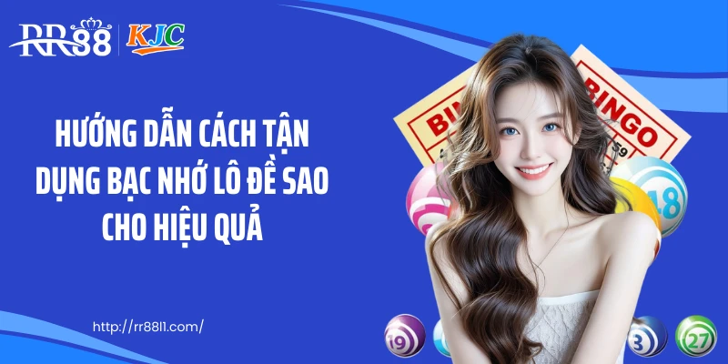 Hướng dẫn cách tận dụng bạc nhớ lô đề sao cho hiệu quả