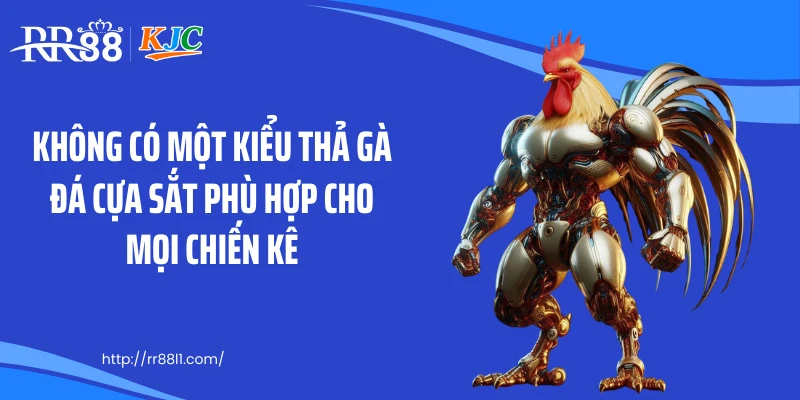 Không có một kiểu thả gà đá cựa sắt phù hợp cho mọi chiến kê