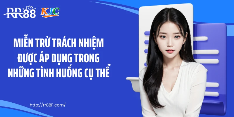 Miễn trừ trách nhiệm được áp dụng trong những tình huống cụ thể