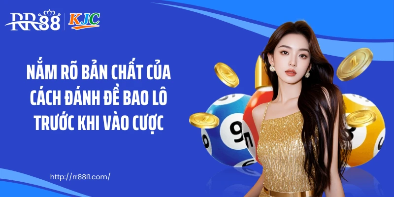 Nắm rõ bản chất của cách đánh đề bao lô trước khi vào cược