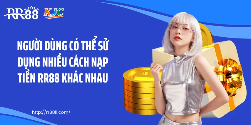 Người dùng có thể sử dụng nhiều cách nạp tiền RR88 khác nhau