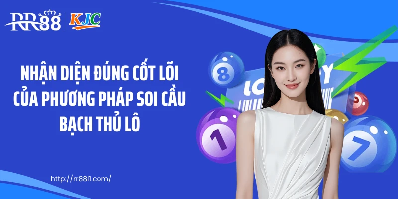 Nhận diện đúng cốt lõi của phương pháp soi cầu bạch thủ lô