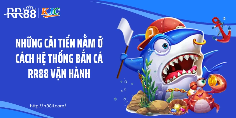 Những cải tiến nằm ở cách hệ thống bắn cá RR88 vận hành
