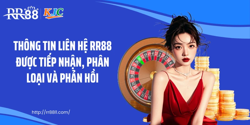 Thông tin liên hệ RR88 được tiếp nhận, phân loại và phản hồi